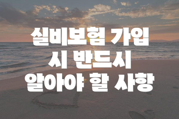 실비보험 가입 시 반드시 알아야 할 사항