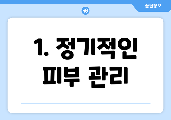 1. 정기적인 피부 관리