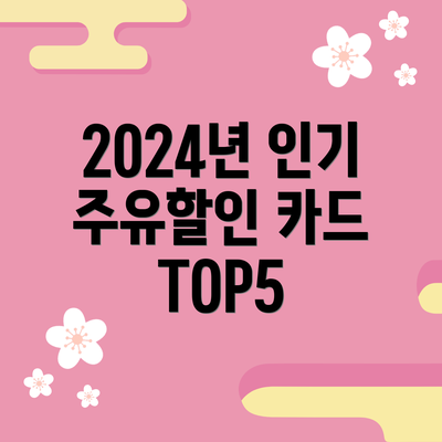 2024년 인기 주유할인 카드 TOP5