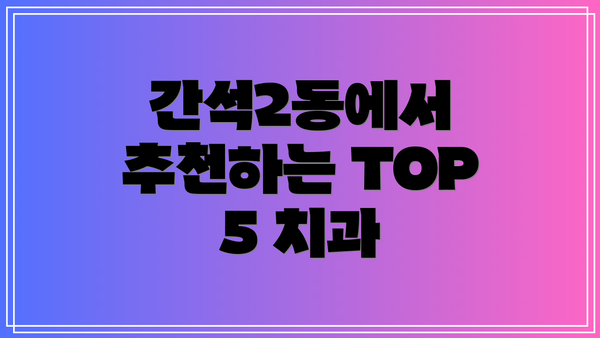 간석2동에서 추천하는 TOP 5 치과