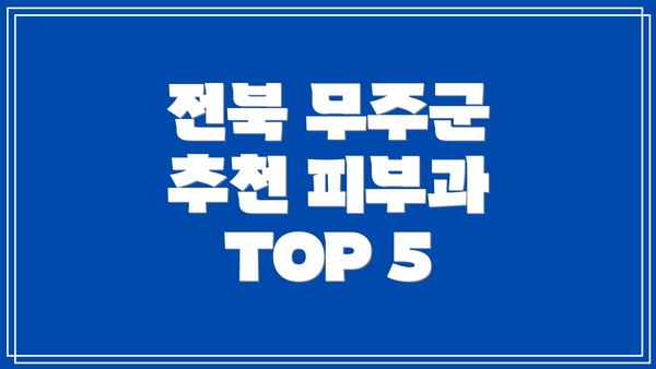전북 무주군 추천 피부과 TOP 5